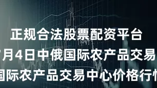 正规合法股票配资平台 2025年7月4日中俄国际农产品交易中心价格行情